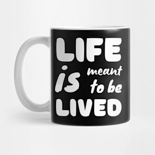Life Is Meant To Be Lived Mug